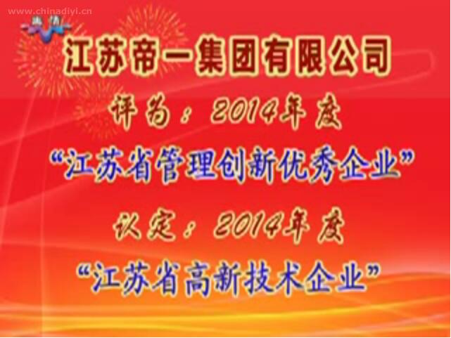 江蘇帝一集團有限公司被評為：2014年度“江蘇省管理創(chuàng  )新優(yōu)秀企業(yè)”，被認定：2014年度“江蘇省高新技術(shù)企業(yè)”
