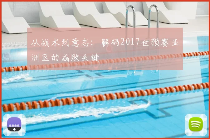从战术到意志：解码2017世预赛亚洲区的成败关键