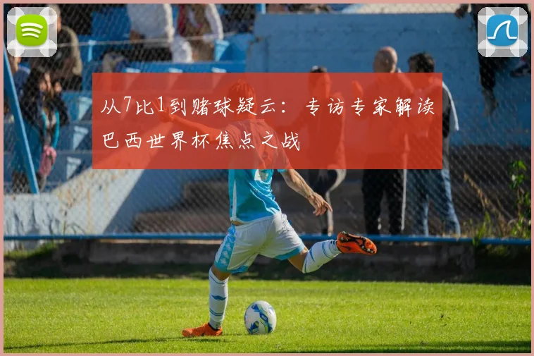 从7比1到赌球疑云：专访专家解读巴西世界杯焦点之战