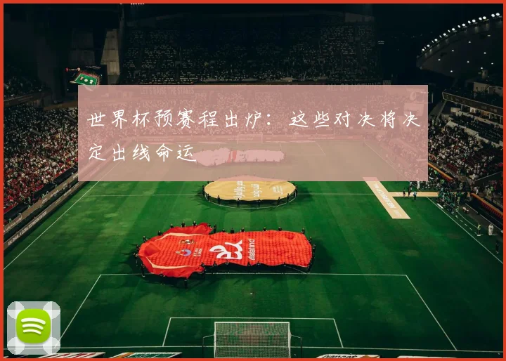 世界杯预赛程出炉：这些对决将决定出线命运