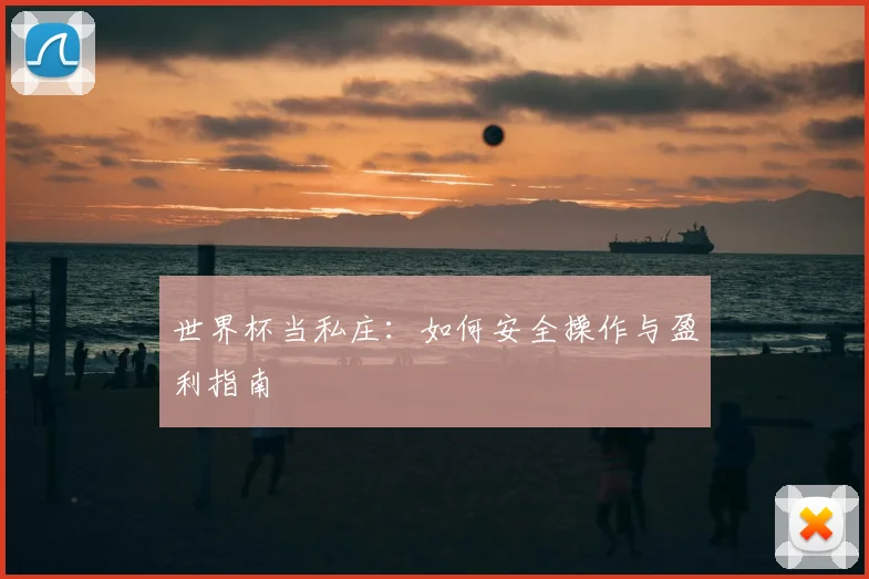 世界杯当私庄:如何安全操作与盈利指南