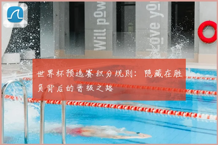 世界杯预选赛积分规则:隐藏在胜负背后的晋级之路