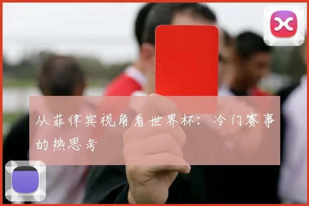 从菲律宾视角看世界杯:冷门赛事的热思考