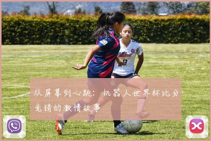 从屏幕到心跳：机器人世界杯比分竞猜的激情故事